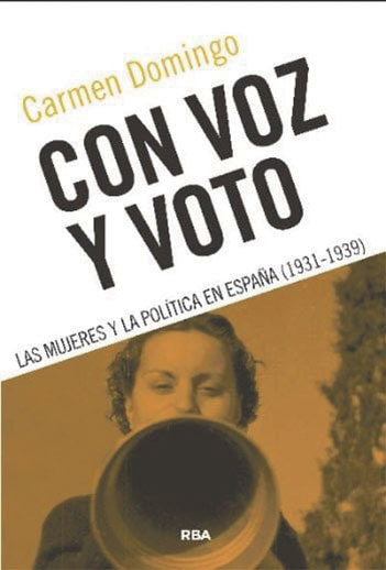 CON VOZ Y VOTO. LAS MUJERES Y LA POLÍTICA EN ESPAÑA (1931-1939) Carmen Domingo RBA LIBROS, 2024